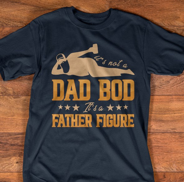 Father’s Day It’s Not A Dad Bod It’s A Father Figure Shirt