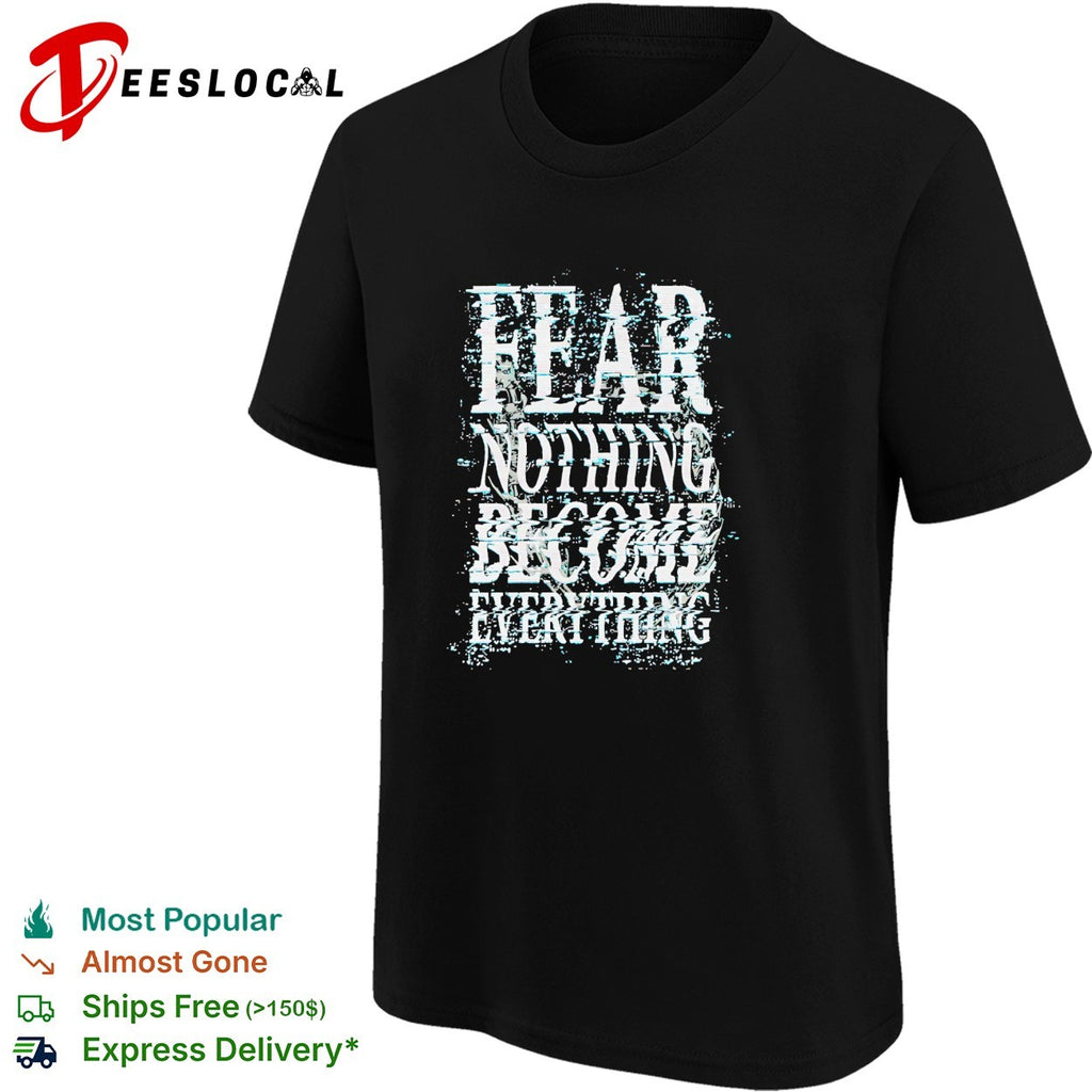 Fear nothing become everything glitch art shirt
