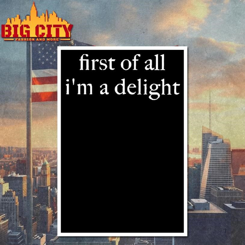 First Of All I’m A Delight Shirt