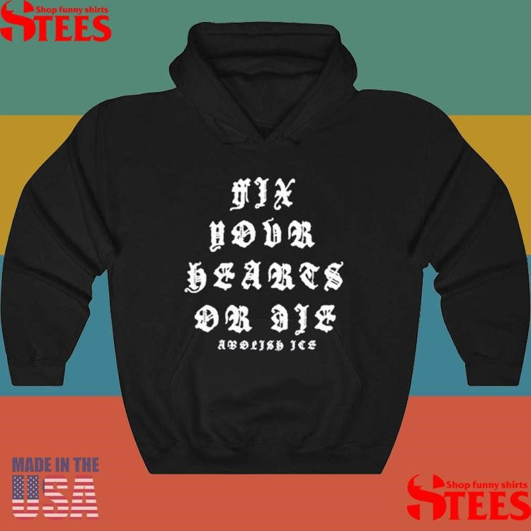 Fix Your Hearts Or Die Abolish Ice T-shirt
