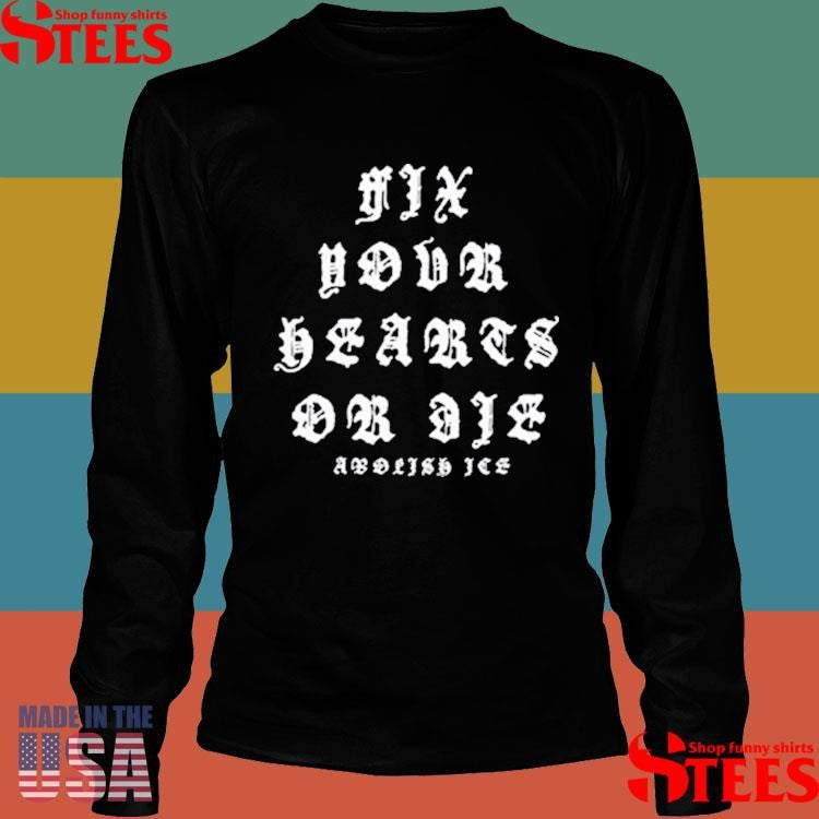 Fix Your Hearts Or Die Abolish Ice T-shirt