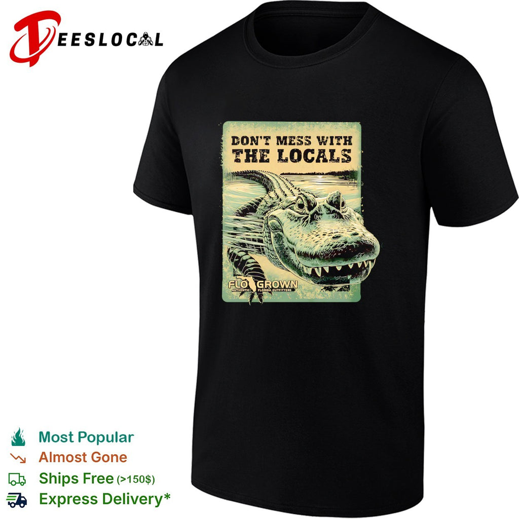 FloGrown don’t mess with the locals alligator shirt