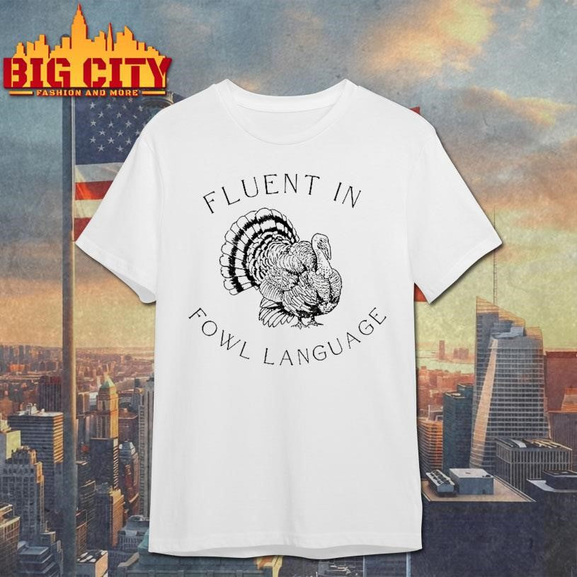 Fluent In Fowl Language Funny Turkey Thanksgiving Shirt