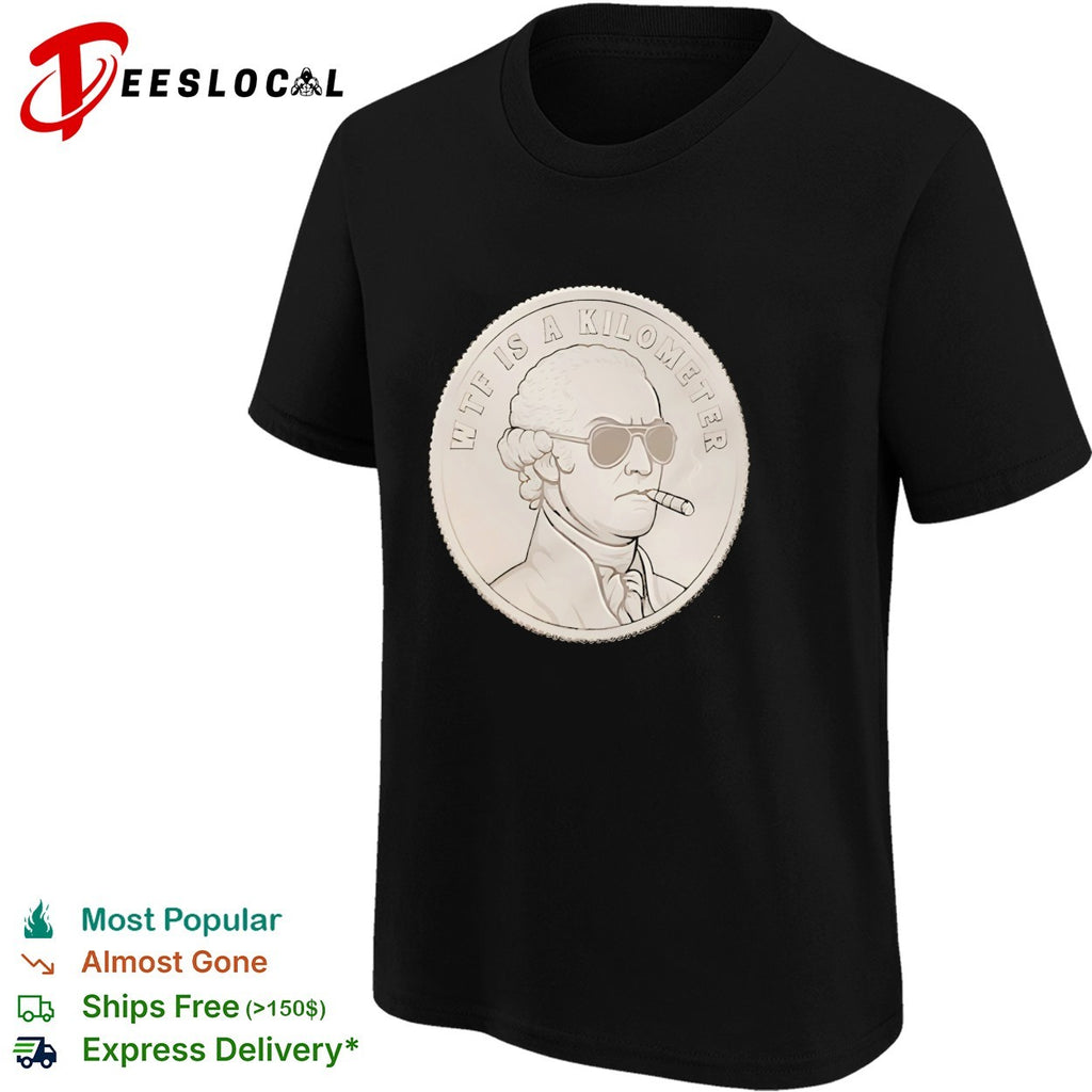 Founding father smoking wearing sunglasses WTF is a kilometer shirt