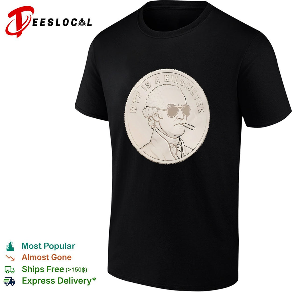 Founding father smoking wearing sunglasses WTF is a kilometer shirt