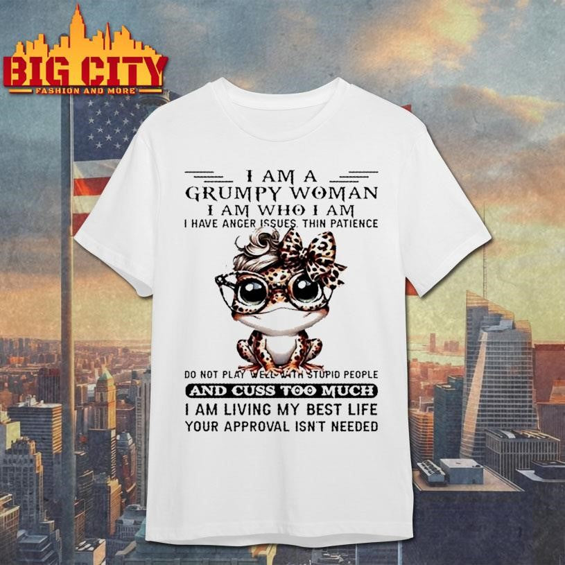 Frog I Am A Grumpy Woman I Am Who I Am I Have Anger Issues Thin Patience Do Not Play Well With Stupid People And Cuss Shirt