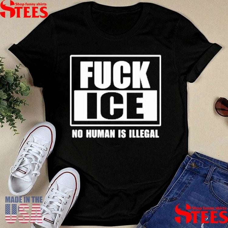 Fuck Ice No Human Is Illegal T-shirt