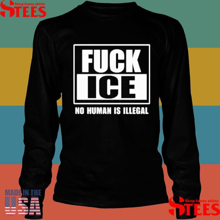 Fuck Ice No Human Is Illegal T-shirt