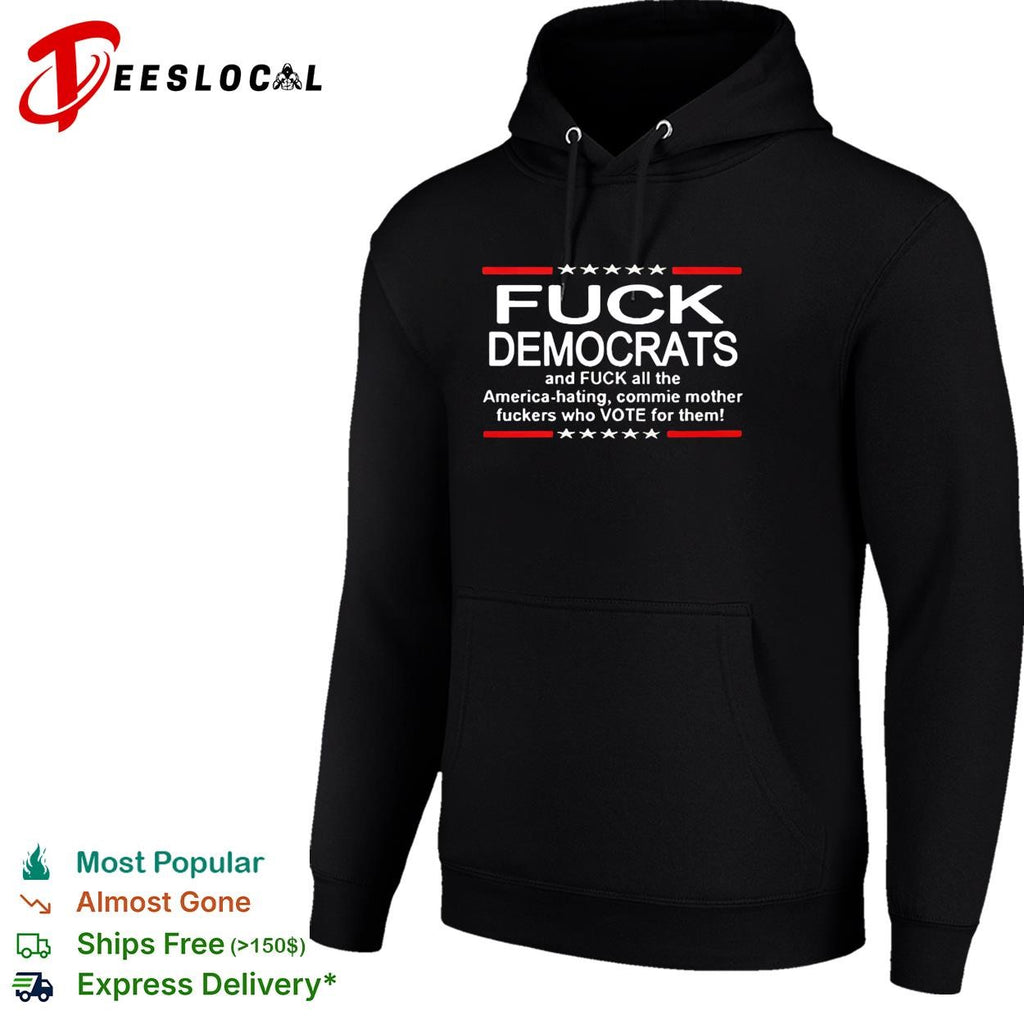 Fuck democrats and fuck all the commie mother fuckers shirt