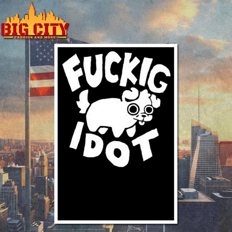 Fuckig Idot Shirt