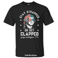 Funny 4th Of July Stay Strapped Or Get Clapped George Washington 1776 T-Shirt, Independence Day Patriotic Front Design...
