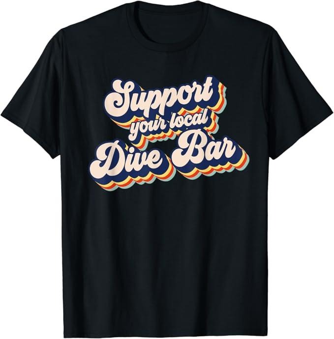 Funny Bar Shirts, Support Your Local Dive Bar Retro Dive Bar T-Shirt Menswear Top