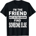 Funny Best Friend Shirts, Gift For Best Friend, Funny I'm The Friend But I'm Too Drunk Find Someone Else T-Shirt Menswear...