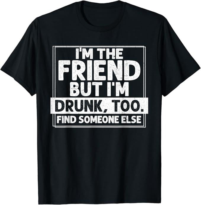 Funny Best Friend Shirts, Gift For Best Friend, I'm The Friend But I'm Drunk, Too T-Shirt Menswear Top Casual Classic...