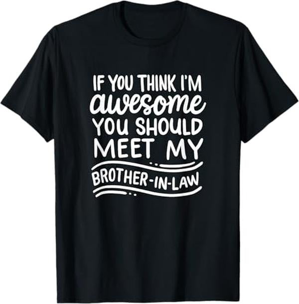 Funny Brother in Law Shirts, Gift For Brother, If You Think I'm Awesome You Should Meet My Brother-In-Law T-Shirt