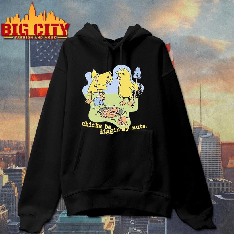 Funny Chicks Be Digging My Nuts Shirt