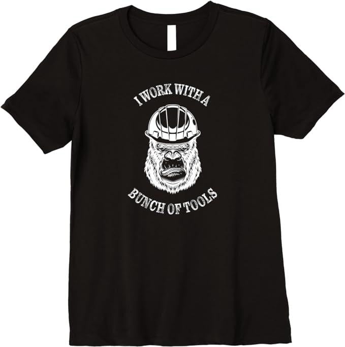 Funny Construction Work Shirts, I Work With A Bunch Of Tools - Funny Construction Ape Premium T-Shirt Top Casual Cotton...