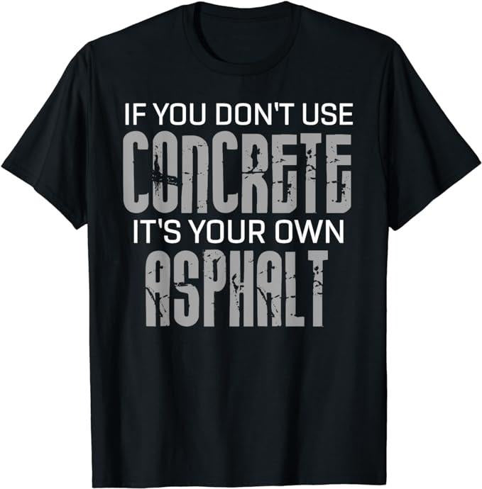 Funny Construction Work Shirts, If You Don't Use Concrete It's Your Own Asphalt Gift T-Shirt Menswear Casual Cotton Top...