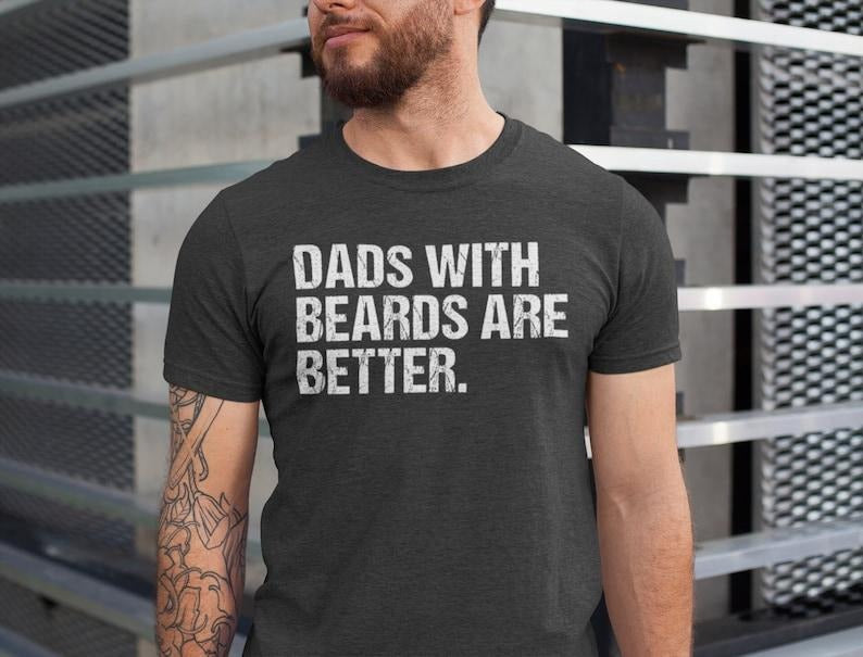 Funny Dad Shirt, Fathers Day Gift, Dads with beards are better, Gift for Dad, Cool Dad Shirt, New Dad Gift, Fathers Day...