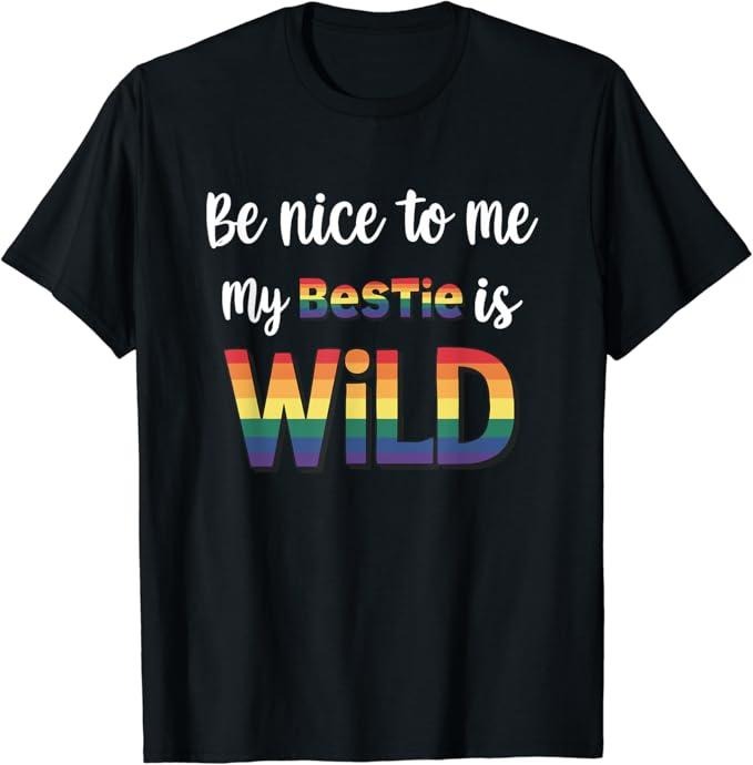 Funny Friend Shirts, Gift For Gay Best Friend, Be Nice To Me My Bestie Is Wild BFF Friends LGBTQ Gay Pride T-Shirt...