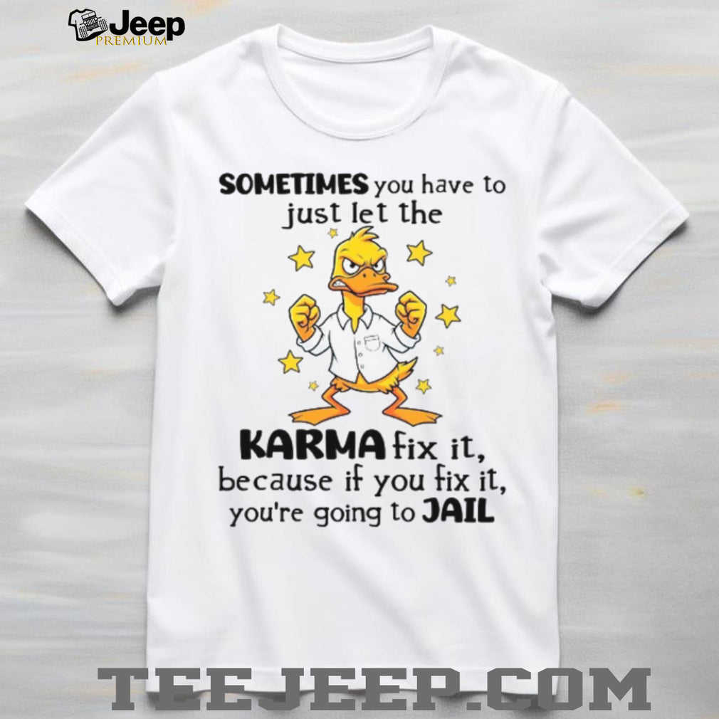 Funny Karma Duck Let Karma Fix It Or You Go To Jail Tee