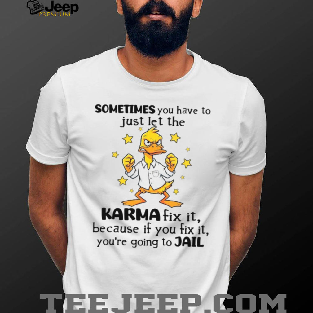 Funny Karma Duck Let Karma Fix It Or You Go To Jail Tee