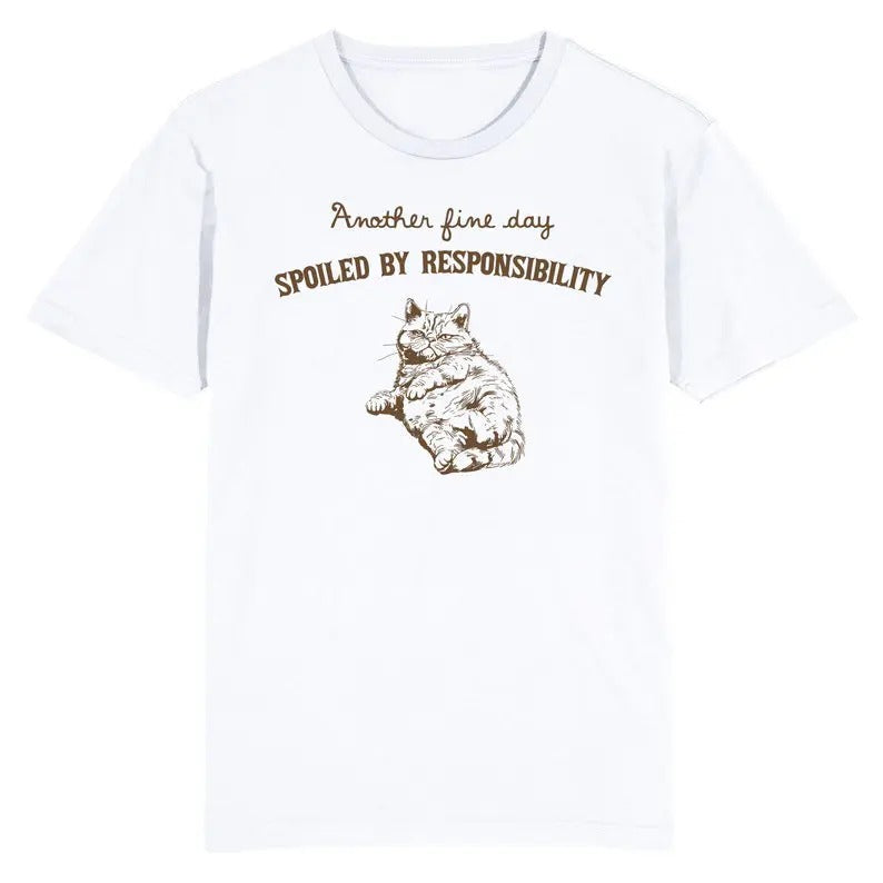 Funny Meme Shirt, Another Fine Day Spoiled by Responsibility Cat Tee, Gift Unisex T-Shirt Hoodie, Sweatshirt | CiraTrend.com
