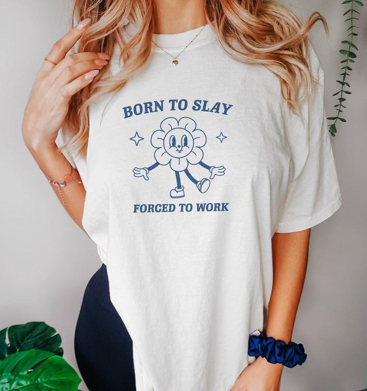 Funny Meme Shirt, Born To Slay Tee, Forced To Work Gift Unisex T-Shirt Hoodie, Sweatshirt | CiraTrend.com