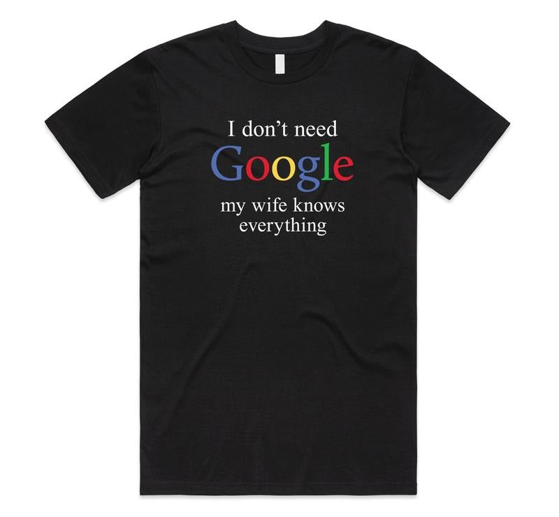 Funny Meme Shirt, I DON'T NEED GOOGLE MY WIFE KNOWS EVERYTHING Tee, Gift Unisex T-Shirt Hoodie, Sweatshirt | CiraTrend.com