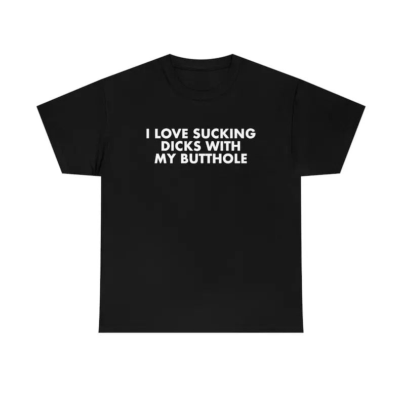 Funny Meme Shirt, I Love Sucking D*cks With My B*tthole Sarcastic 2000's Style Parody Tee, Gift Unisex T-Shirt Hoodie,...