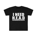 Funny Meme Shirt, I Need HEAD Oddly Specific Sarcastic Tee, Gift Unisex T-Shirt Hoodie, Sweatshirt | CiraTrend.com