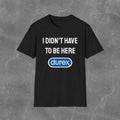Funny Meme Shirt, I didn't have to be here Tee, Gift Unisex T-Shirt Hoodie, Sweatshirt | CiraTrend.com