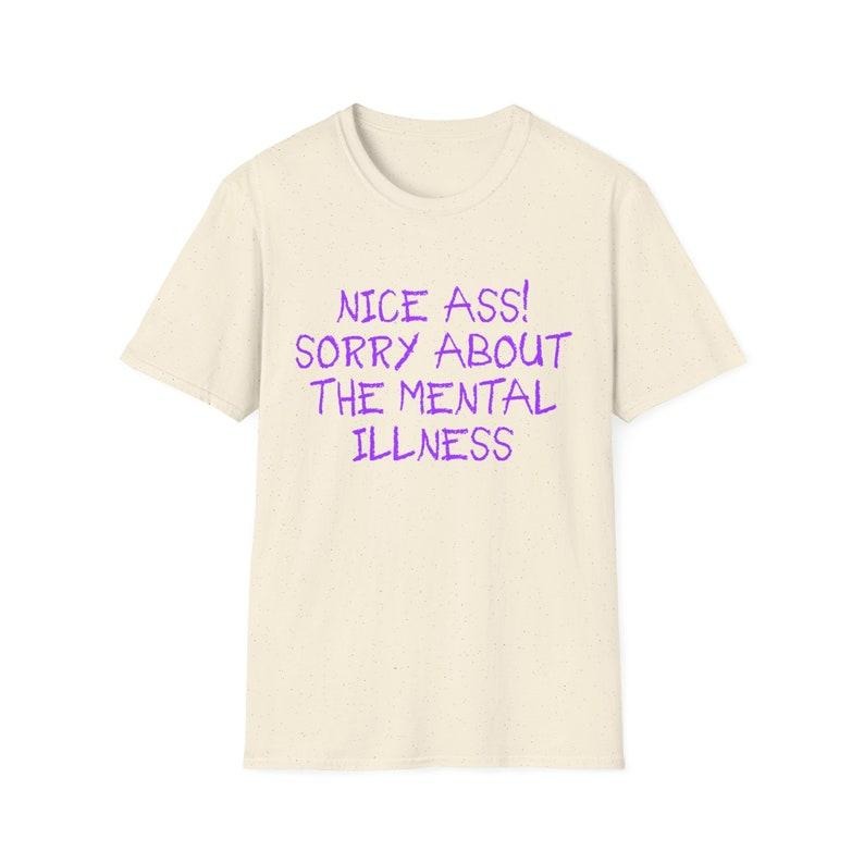 Funny Meme Shirt, Nice Ass! Sorry About the Mental Illness Joke Tee, Gift Unisex T-Shirt Hoodie, Sweatshirt | CiraTrend.com