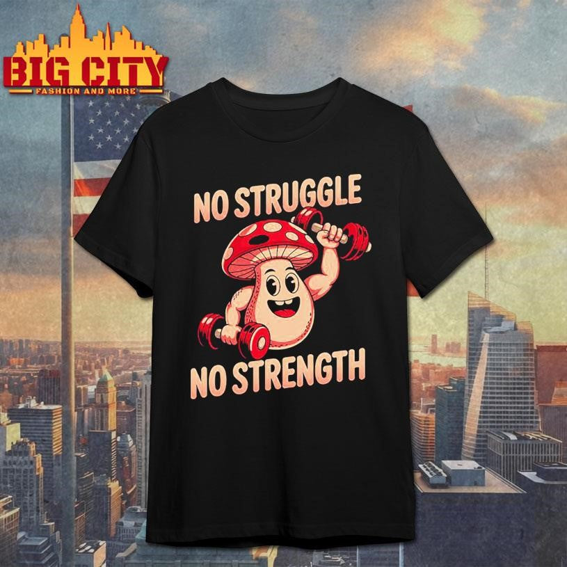 Funny No Struggle No Strength Funny Mushroom Weightlifting Shirt