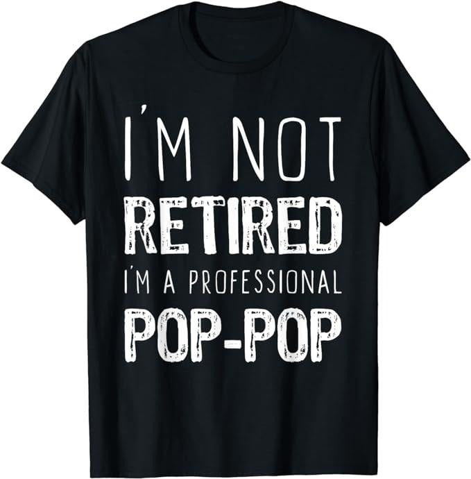 Funny Retirement Shirts, I'm Not Retired Professional Pop-Pop Retirement Funny PopPop T-Shirt Menswear Top Casual Cotton...