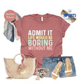 Funny Saying Shirt Sarcastic Quotes Tee Admit It T Shirt Life Without Me Funny Sayings Tee Sassy Shirts Hilarious Joke...