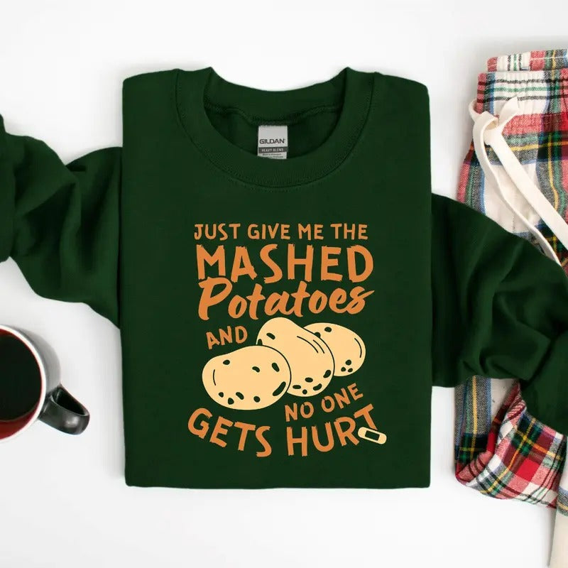 Funny Sayings Thanksgiving Sweatshirt, Thanksgiving Family Shirt, Just Give me the Mashed Potatoes and No one gets hurt...