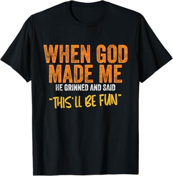 Funny Shirt, When God Made Me He Said This Will Be Fun, Funny Quote T-Shirt - Top Menswear Hoodie, Sweatshirt | CiraTrend.com