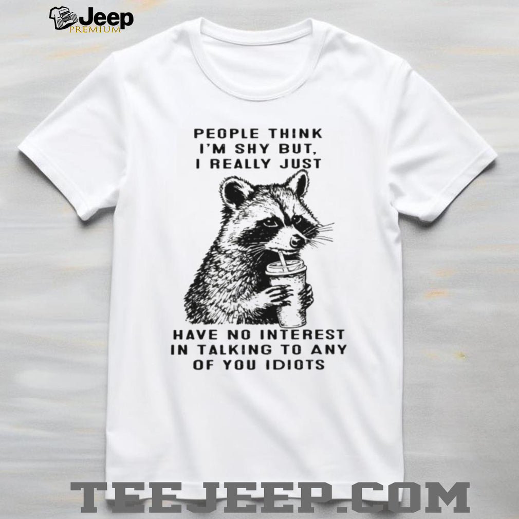 Funny Shy Raccoon No Interest In Talking To Idiots T Shirt