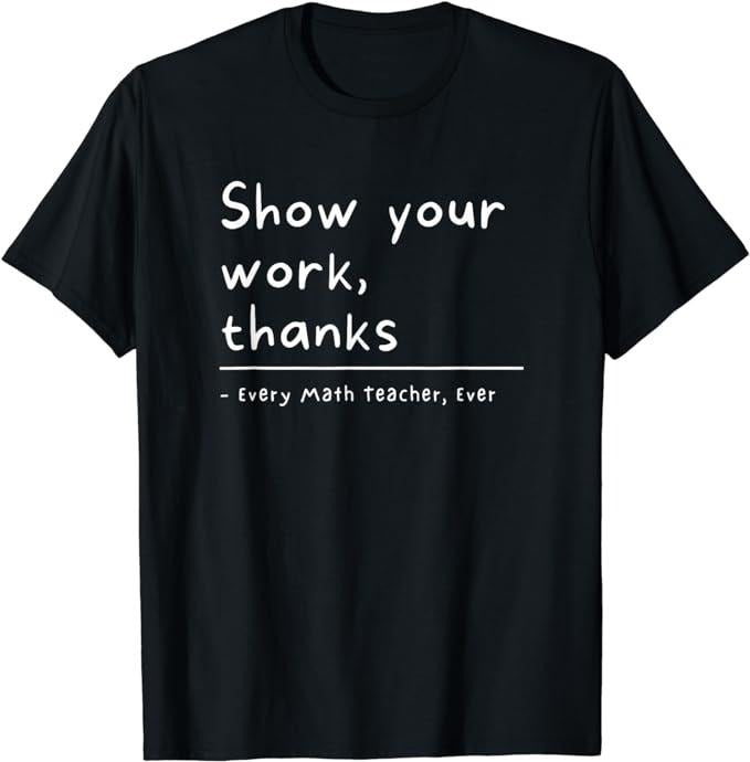 Funny T-Shirt, Show Your Work, Thanks Math Teacher T-Shirt Fashion Casual Cotton Hoodie, Sweatshirt | CiraTrend.com