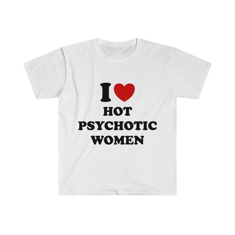 Funny Y2k Meme Tshirt I Love Heart Hot Psychotic Women Sassy Joke Tee Gift Shirt  T-shirt, sweater and Hoodie Sweatshirt