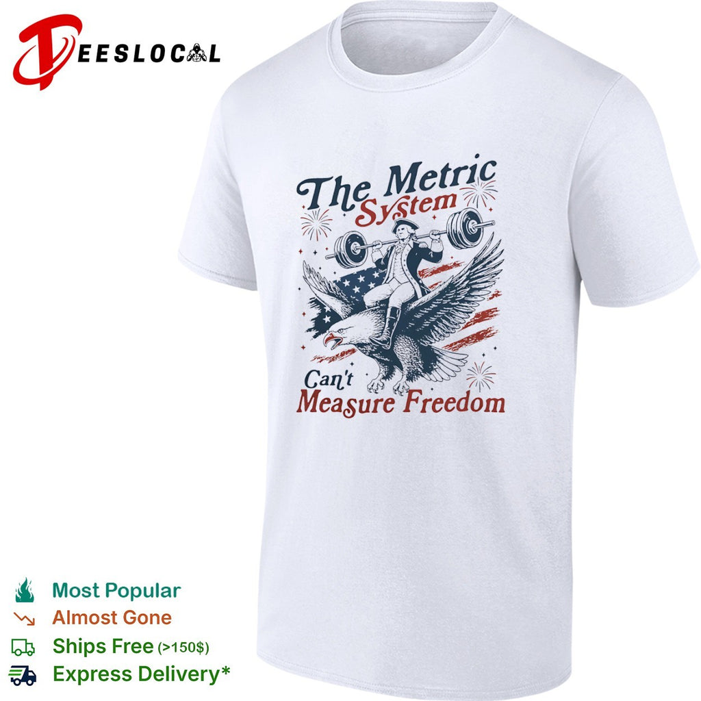George Washington The Metric System Cant Measure Freedom Patriotic Independence shirt