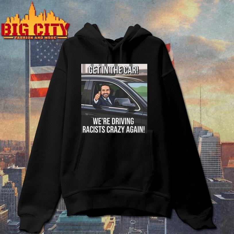 Get In The Car We’re Driving Racists Crazy Again Shirt