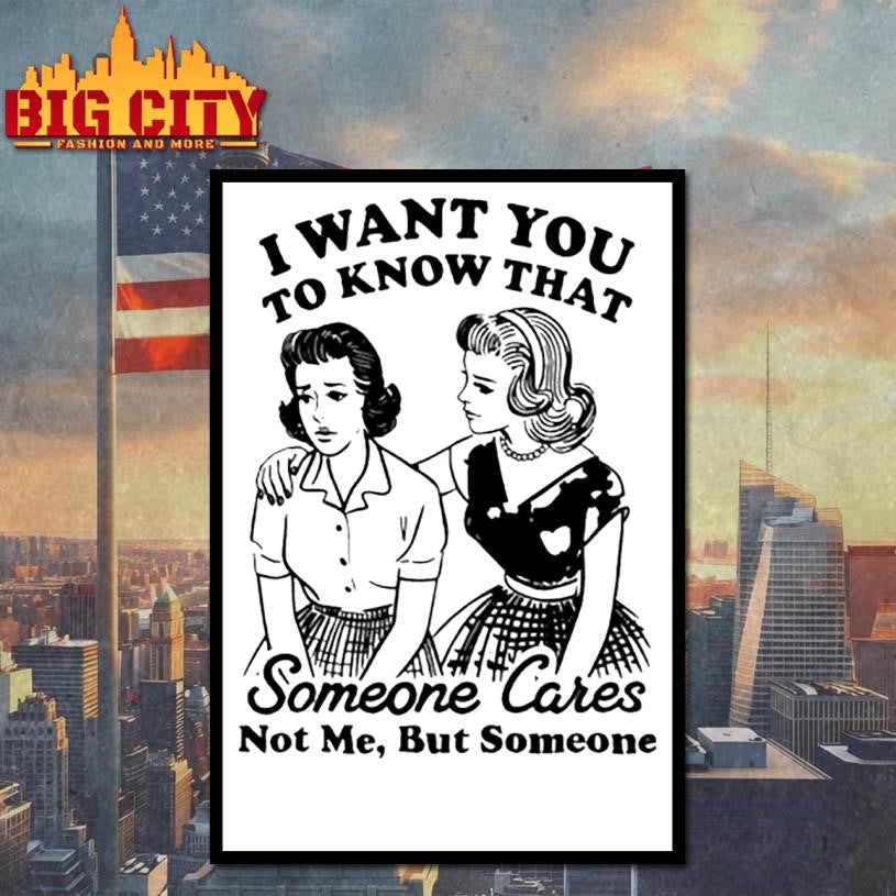 Girls i want you to know that someone cares not me but someone shirt