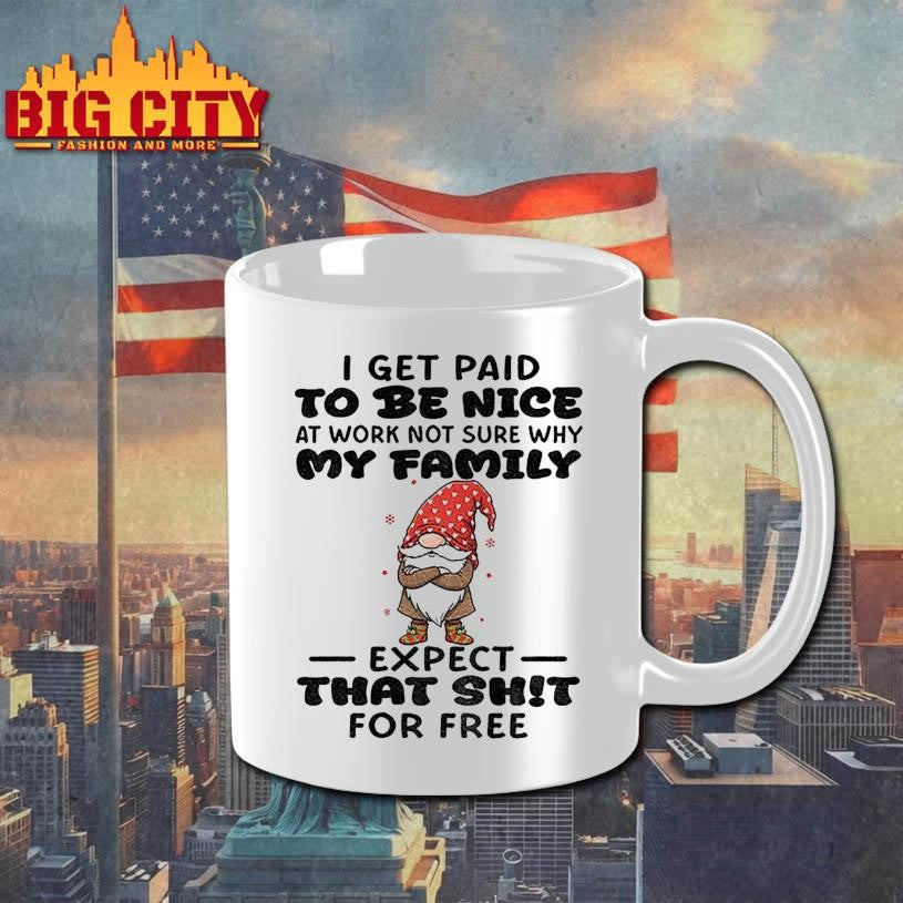 Gnome I get paid to me nice at work not sure why my family expect that shit for free Merry Christmas shirt