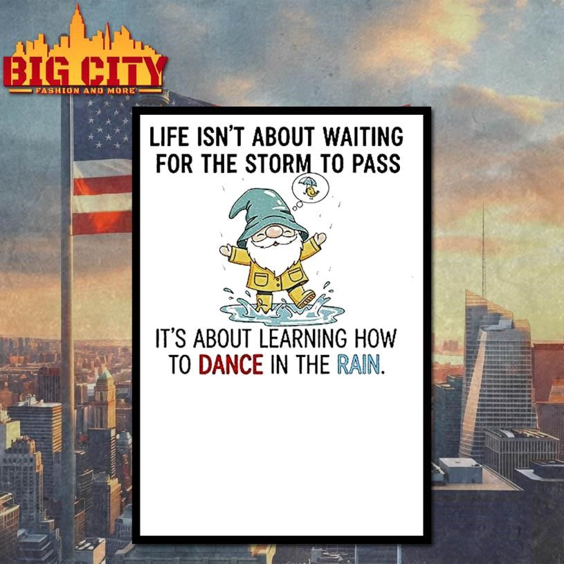 Gnome Life Isnt About Waiting For The Storm To Pass Its About Learning How To Dance In The Rain Shirt