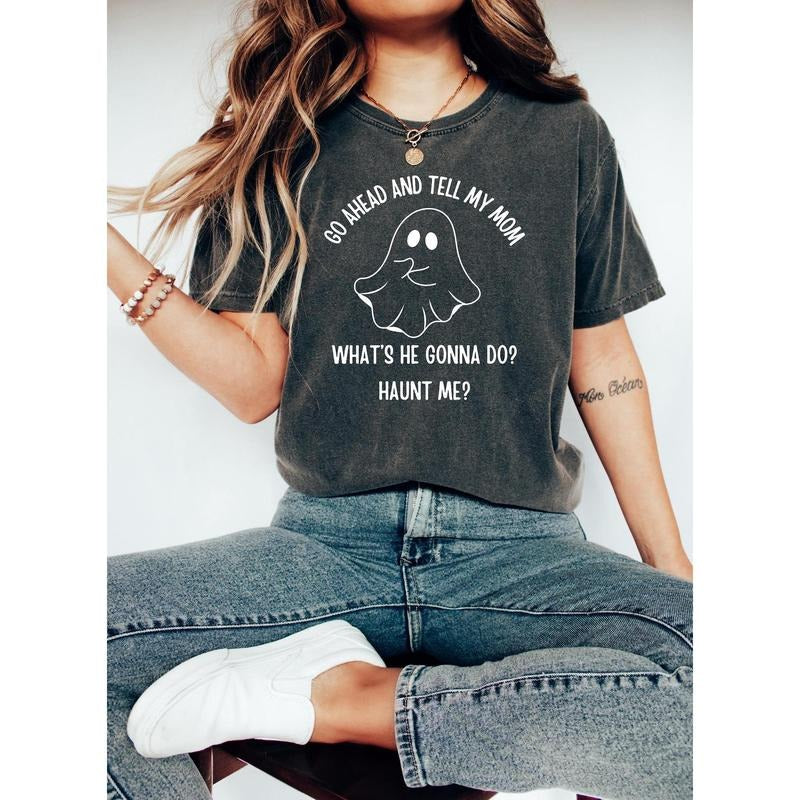 Go Ahead Tell My Mom What's She Gonna Do? Haunt Me? T-SHIRT | Funny Ghost Shirt | Sarcastic Halloween Tee | Horror Humor...