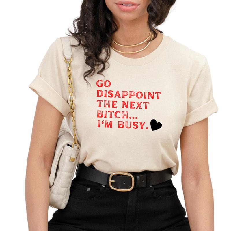Go Disappoint the next B, I'm Busy Shirt, Funny Women T-Shirt, T-Shirts for Women, Sarcasm Shirts Full Color Print...