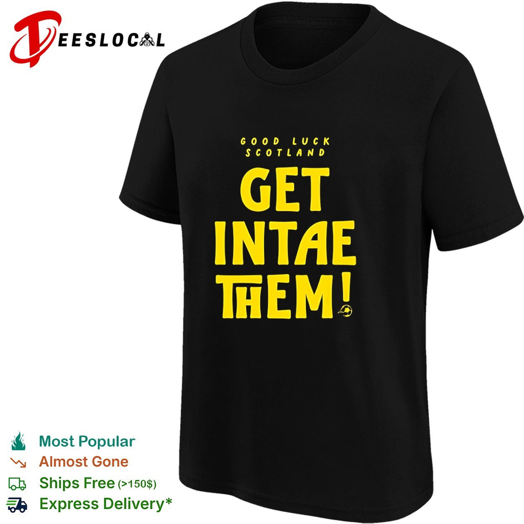 Good Luck Scotland Get Intae Them Soccer National Team Shirt