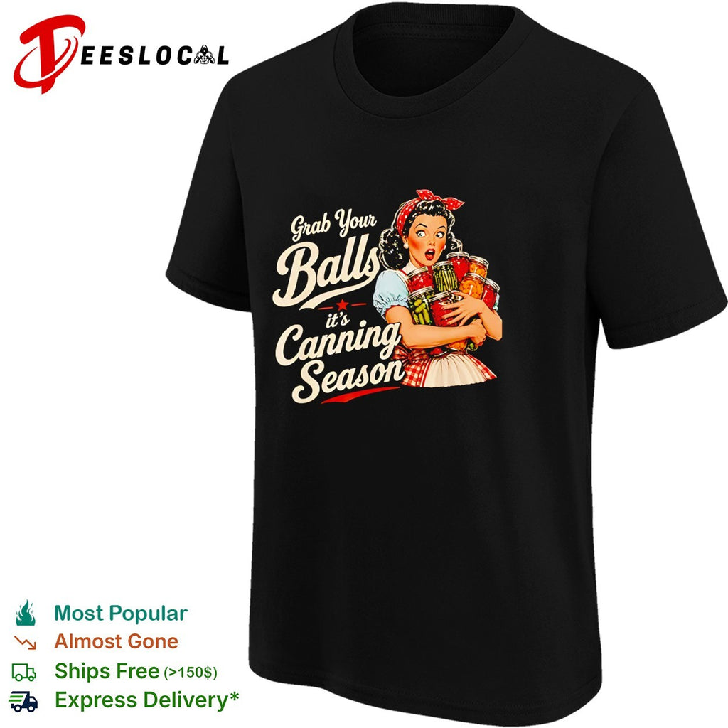 Grab Your Balls Its Canning Season Food Preservation shirt
